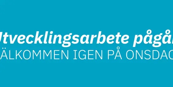 Utvecklingsarbete pågår. Välkommen igen på onsdag.